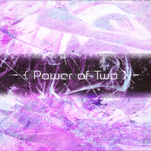 - { Power of Two } -